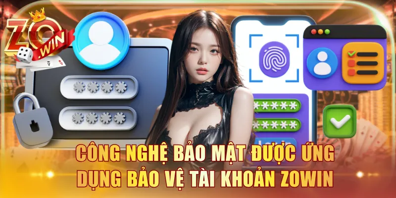 Công nghệ bảo mật được ứng dụng bảo vệ tài khoản ZOWIN