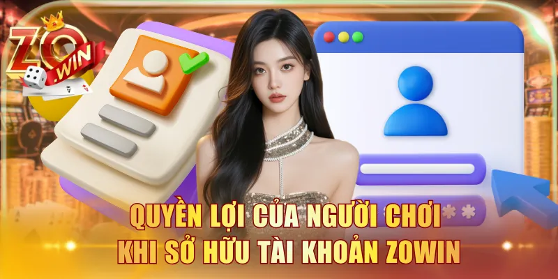 Quyền lợi của người chơi khi sở hữu tài khoản ZOWIN