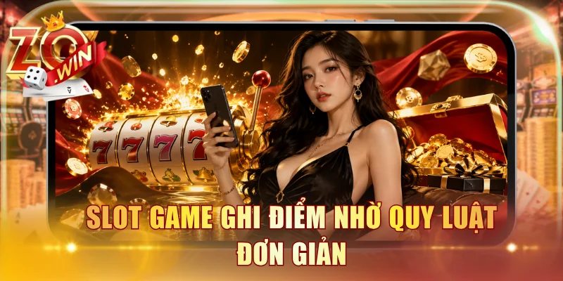Slot game ghi điểm nhờ quy luật đơn giản