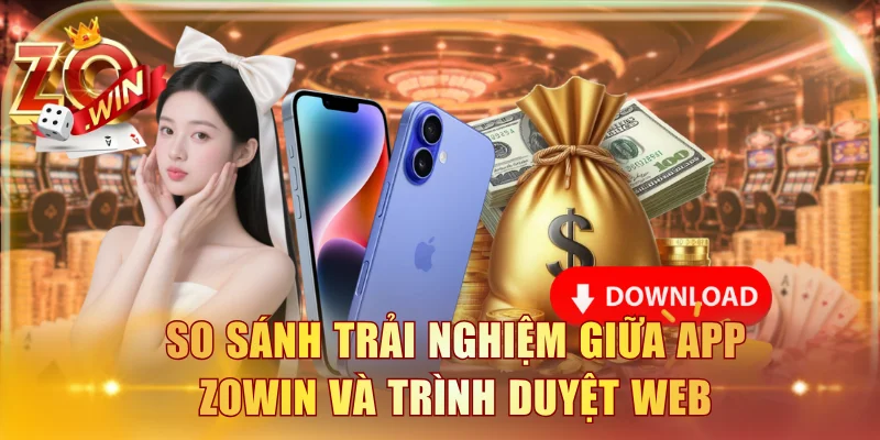 So sánh trải nghiệm giữa app ZOWIN và trình duyệt Web