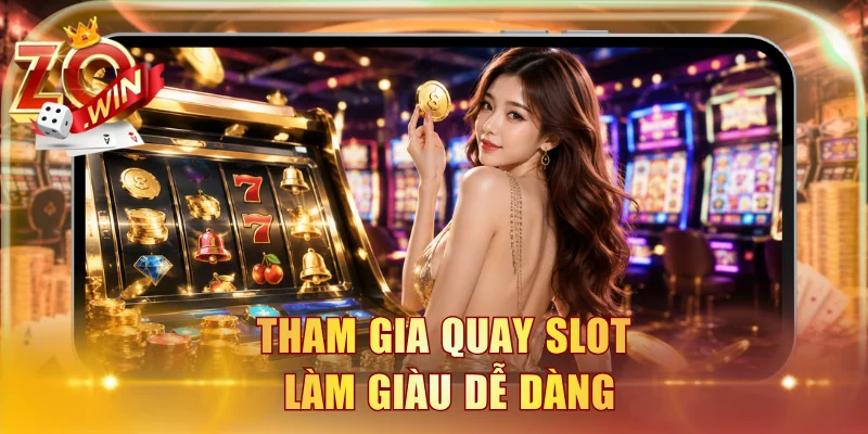 Tham gia quay slot làm giàu dễ dàng