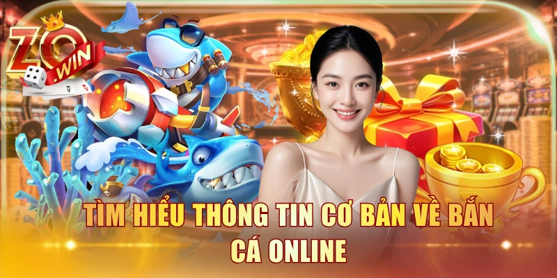 Tìm hiểu thông tin cơ bản về bắn cá online