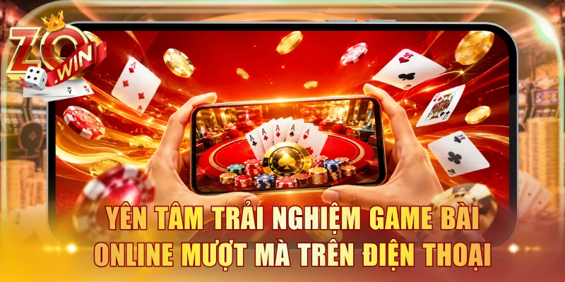 Yên tâm trải nghiệm game bài online mượt mà trên điện thoại