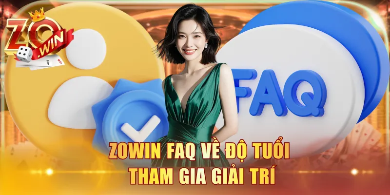 ZOWIN FAQ về độ tuổi tham gia giải trí